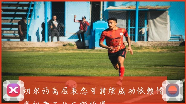 切尔西高层表态可持续成功依赖情感纽带而非巨额投资